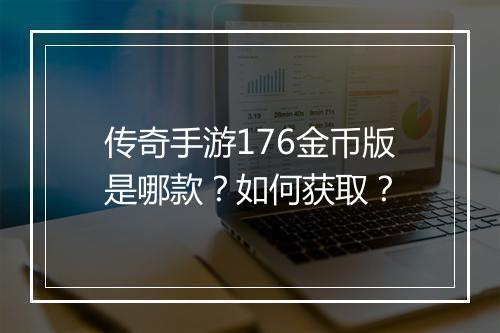 传奇手游176金币版是哪款？如何获取？