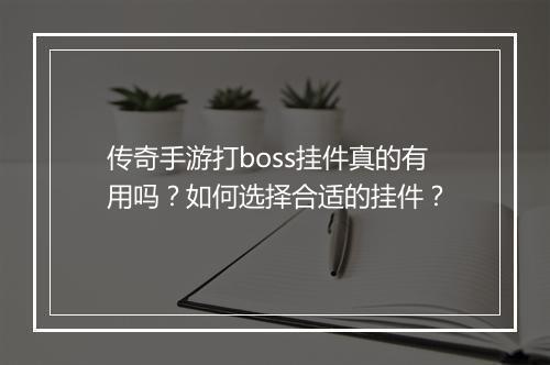 传奇手游打boss挂件真的有用吗？如何选择合适的挂件？