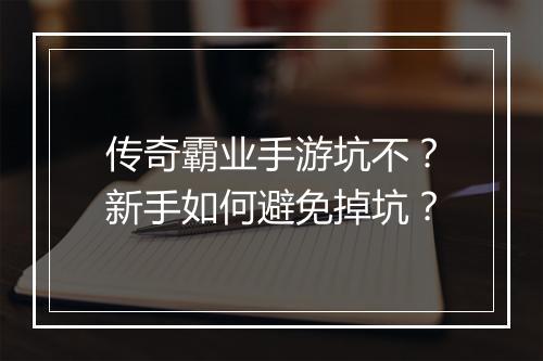 传奇霸业手游坑不？新手如何避免掉坑？