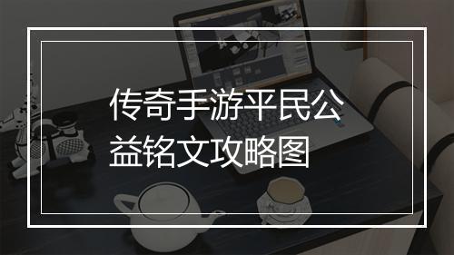 传奇手游平民公益铭文攻略图