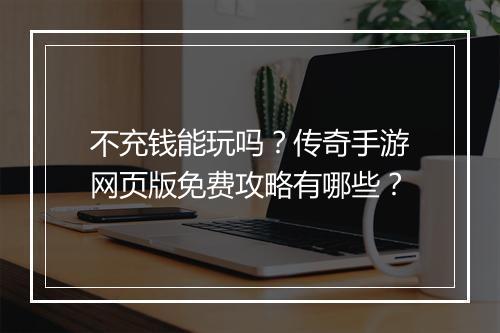 不充钱能玩吗？传奇手游网页版免费攻略有哪些？