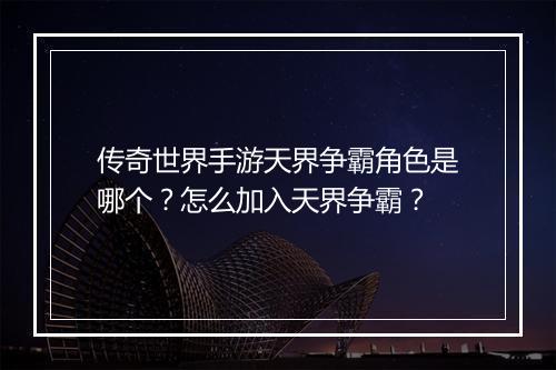 传奇世界手游天界争霸角色是哪个？怎么加入天界争霸？