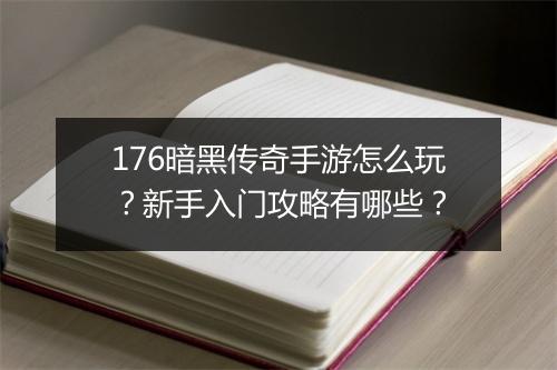 176暗黑传奇手游怎么玩？新手入门攻略有哪些？