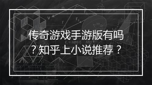 传奇游戏手游版有吗？知乎上小说推荐？