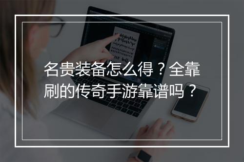 名贵装备怎么得？全靠刷的传奇手游靠谱吗？
