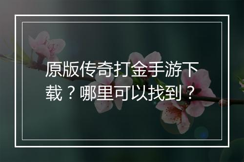 原版传奇打金手游下载？哪里可以找到？