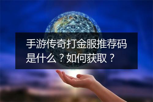 手游传奇打金服推荐码是什么？如何获取？