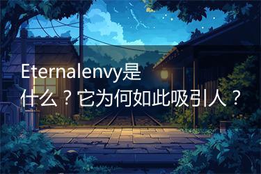 Eternalenvy是什么？它为何如此吸引人？