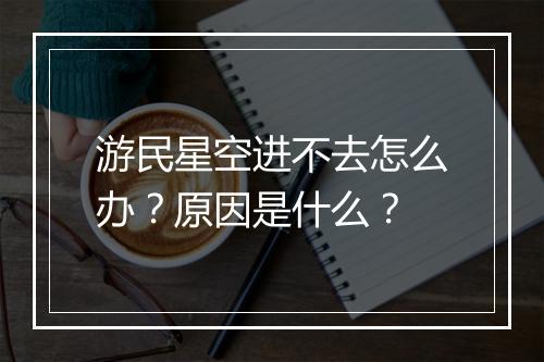 游民星空进不去怎么办？原因是什么？