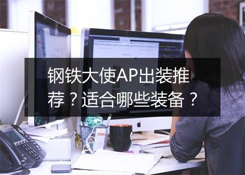 钢铁大使AP出装推荐？适合哪些装备？