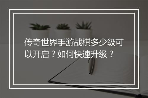 传奇世界手游战棋多少级可以开启？如何快速升级？