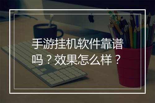 手游挂机软件靠谱吗？效果怎么样？