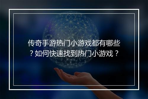 传奇手游热门小游戏都有哪些？如何快速找到热门小游戏？