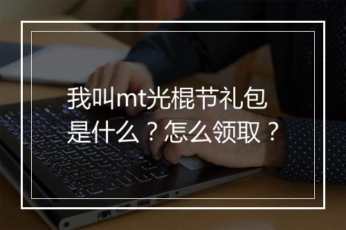 我叫mt光棍节礼包是什么？怎么领取？