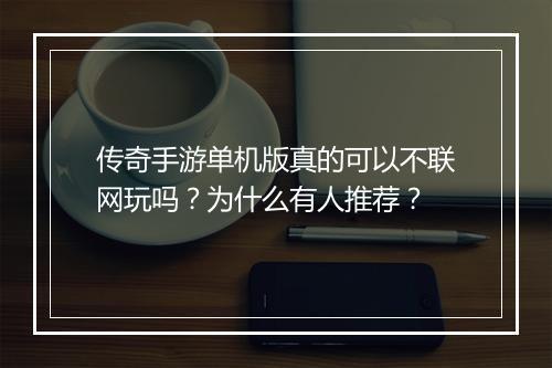 传奇手游单机版真的可以不联网玩吗？为什么有人推荐？