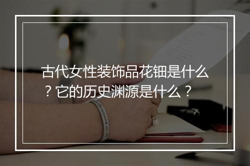 古代女性装饰品花钿是什么？它的历史渊源是什么？
