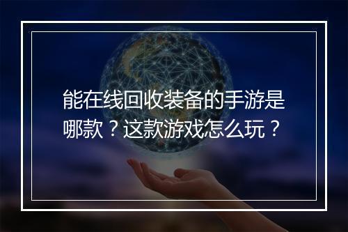 能在线回收装备的手游是哪款？这款游戏怎么玩？