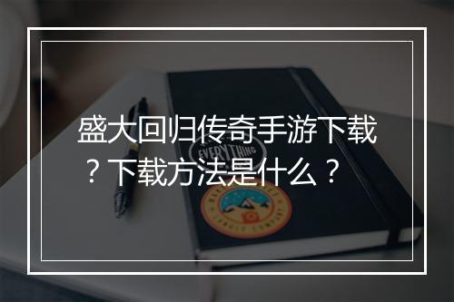 盛大回归传奇手游下载？下载方法是什么？
