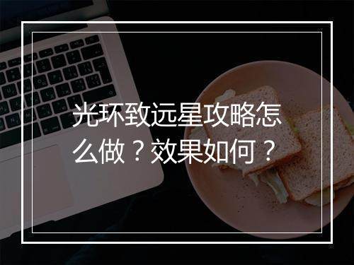 光环致远星攻略怎么做？效果如何？