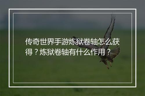 传奇世界手游炼狱卷轴怎么获得？炼狱卷轴有什么作用？