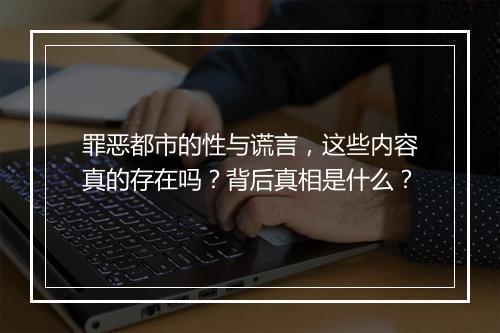 罪恶都市的性与谎言，这些内容真的存在吗？背后真相是什么？
