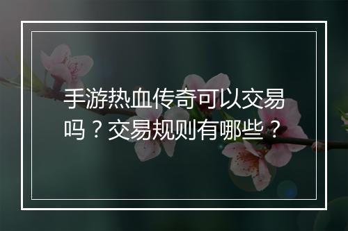 手游热血传奇可以交易吗？交易规则有哪些？