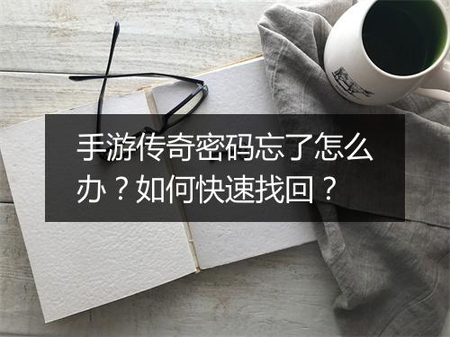 手游传奇密码忘了怎么办？如何快速找回？