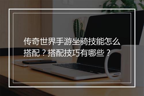 传奇世界手游坐骑技能怎么搭配？搭配技巧有哪些？