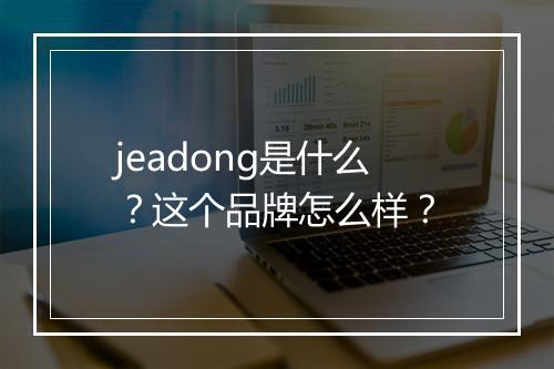 jeadong是什么？这个品牌怎么样？