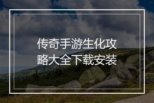 传奇手游生化攻略大全下载安装