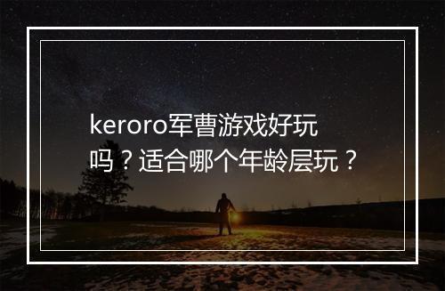 keroro军曹游戏好玩吗？适合哪个年龄层玩？