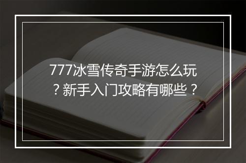 777冰雪传奇手游怎么玩？新手入门攻略有哪些？