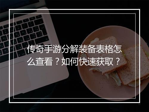 传奇手游分解装备表格怎么查看？如何快速获取？