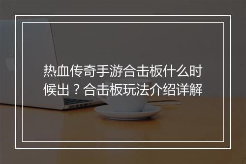 热血传奇手游合击板什么时候出？合击板玩法介绍详解