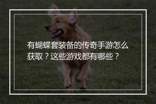有蝴蝶套装备的传奇手游怎么获取？这些游戏都有哪些？