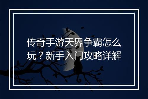 传奇手游天界争霸怎么玩？新手入门攻略详解