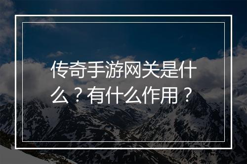 传奇手游网关是什么？有什么作用？