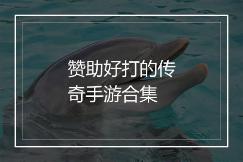 赞助好打的传奇手游合集