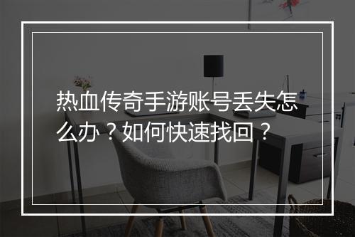 热血传奇手游账号丢失怎么办？如何快速找回？