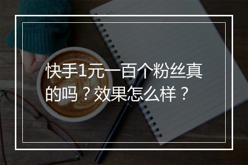 快手1元一百个粉丝真的吗？效果怎么样？