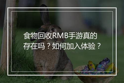 食物回收RMB手游真的存在吗？如何加入体验？