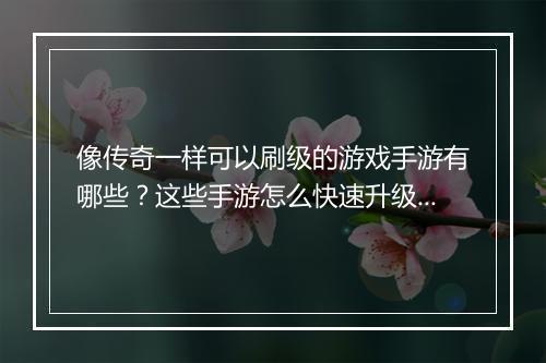 像传奇一样可以刷级的游戏手游有哪些？这些手游怎么快速升级？