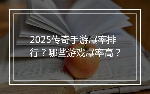 2025传奇手游爆率排行？哪些游戏爆率高？