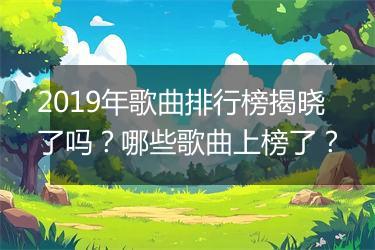 2019年歌曲排行榜揭晓了吗？哪些歌曲上榜了？