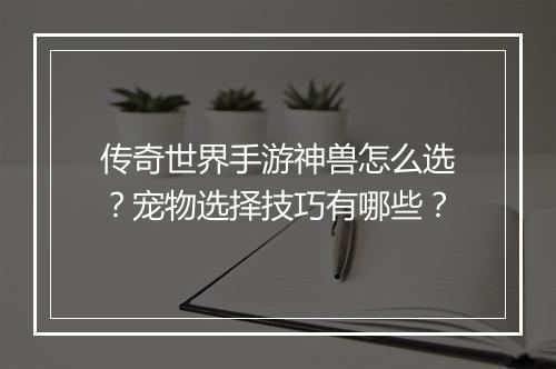 传奇世界手游神兽怎么选？宠物选择技巧有哪些？