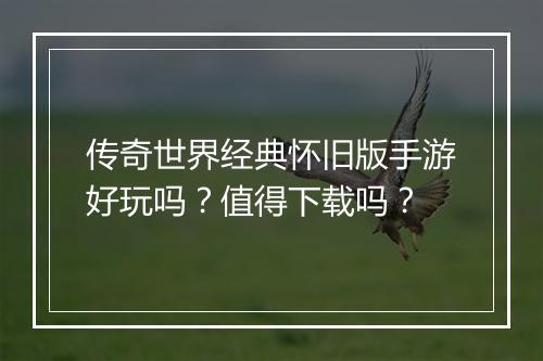 传奇世界经典怀旧版手游好玩吗？值得下载吗？