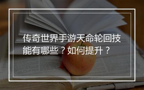 传奇世界手游天命轮回技能有哪些？如何提升？