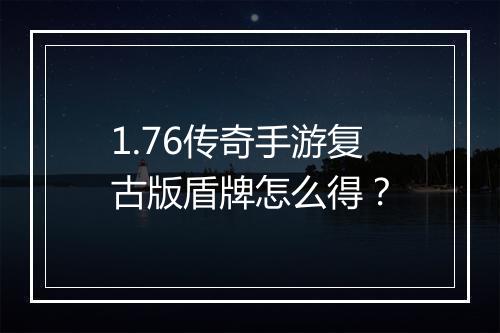 1.76传奇手游复古版盾牌怎么得？