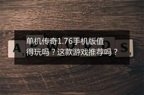 单机传奇1.76手机版值得玩吗？这款游戏推荐吗？