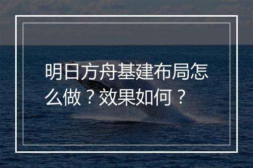 明日方舟基建布局怎么做？效果如何？
